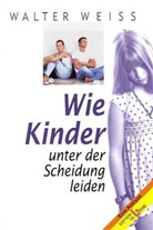 Walter Weiss - Wie Kinder unter der Scheidung leiden