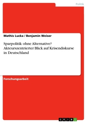 Mathi Lucka, Mathis Lucka, Benjamin Weiser - Sparpolitik ohne Alternative? Akteurszentrierter Blick auf Krisendiskurse in Deutschland