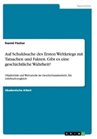 Daniel Fischer - Auf Schuldsuche des Ersten Weltkriegs mit Tatsachen und Fakten. Gibt es eine geschichtliche Wahrheit?