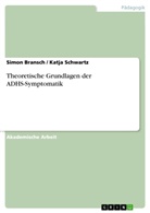 Simon Bransch, Katj Schwartz, Katja Schwartz - Theoretische Grundlagen der ADHS-Symptomatik