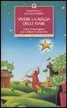Edouard Brasey, Jean-Pascal Debailleul - Vivere la magia delle fiabe. Come il meraviglioso può cambiare la nostra vita