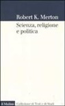 Robert K. Merton, M. Bucchi - Scienza, religione e politica