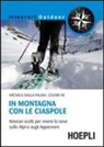 Michele Dalla Palma, Cesare Re - In montagna con le ciaspole. Itinerari scelti per vivere la neve sulle Alpi e sugli Appennini