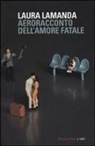 Laura Lamanda - Aeroracconto dell'amore fatale