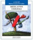 M. G. Di Tullio, Maria Grazia Di Tullio - Media attivi e solidali. Laboratori di comunicazione e arti-terapie nella relazione educativa e d'aiuto