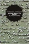 Francesco Marsciani - Minima semiotica. Percorsi nella significazione