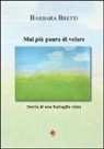 Barbara Bretti - Mai più paura di volare. Storia di un battaglia vinta