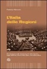 Federico Monechi - L'Italia delle regioni. Dal dopoguerra alla «seduta Fiume» della Camera. Legge elettorale, riforma dello Stato, costi della politica