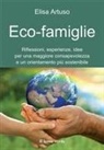 Elisa Artuso - Eco-famiglie. Riflessioni, esperienze, idee per una maggiore consapevolezza e un orientamento più sostenibile