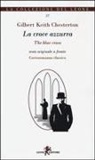 Gilbert K. Chesterton - La croce azzurra. Testo inglese a fronte