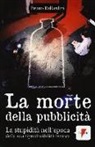Bruno Ballardini - La morte della pubblicità. La stupidità nell'epoca della sua riproducibilità tecnica