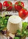 Valentina Cipriani - La ricotta. 52 ricette tradizionali e creative