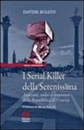 Davide Busato - I serial killer della Serenissima. Assassini, sadici e stupratori della Repubblica di Venezia