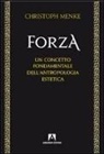 Christoph Menke - Forza. Un concetto fondamentale dell'antropologia estetica