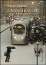 Giuseppe Matulli - La tranvia e la città. Riflessione su un'esperienza singolare che potrebbe interessare anche altri