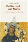 Lorella Fracassa - On the road... con Maria. Meditare Maria con John Main