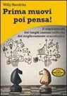 Willy Hendriks - Prima muovi poi pensa! Il superamento dei luoghi comuni sulla via del miglioramento scacchistico