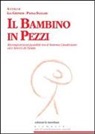L. Chinosi, P. Scalari - Il bambino in pezzi. Ricomposizioni possibili tra il sistema giudiziario ed i servizi di tutela