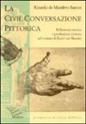 Ricardo De Mambro Santos - La civil conversazione pittorica. Riflessione estetica e produzione artistica nel trattato di Karel van Mander