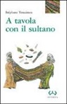 Stephane Yerasimos - A tavola con il sultano