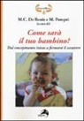 M. C. de Bonis, M. Pompei - Come sarà il tuo bambino? Dal concepimento inizia a formarsi il carattere