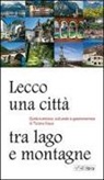 Tiziana Nava - Lecco, una città tra lago e montagne. Guida turistica, culturale e gastronomica