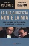 Gherardo Colombo, Piercamillo Davigo - La tua giustizia non è la mia. Dialogo fra due magistrati in perenne disaccordo