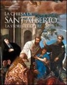 Giorgio Fossaluzza, Chiara Torresan - La chiesa di Sant'Alberto. La storia, le opere
