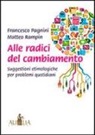 Francesco Pagnini, Matteo Rampin - Alle radici del cambiamento. Suggestioni etimologiche per problemi quotidiani
