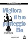 Alex Smith - Migliora il tuo punteggio Elo. Pump up your rating. La tua palestra di scacchi