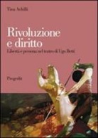 Tina Achilli - Rivoluzione e diritto. Libertà e persona nel teatro di Ugo Betti