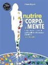 Elena Alquati - Nutrire il corpo e la mente. L'alimentazione funzionale per l'equilibrio e il benessere psicofisico. Con 70 ricette