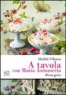 Michèle Villemur - A tavola con Maria Antonietta. Ricette golose