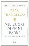 Francesco (Jorge Mario Bergoglio) - Nel cuore di ogni padre. Alle radici della mia spiritualità
