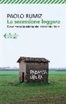 Paolo Rumiz - La secessione leggera. Dove nasce la rabbia del profondo Nord