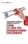 Heriberto Araújo, Juan P. Cardenal - Come la Cina sta conquistando l'Occidente