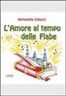 Antonella Colucci - L' amore al tempo delle fiabe