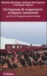 Patrizia Battilani, Giuliana Bertagnoni, Stefania Vignini - Un' impresa di cooperatori, artigiani, camionisti. La Cta e il trasporto merci in Italia