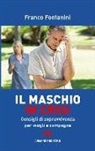 Franco Fontanini - Il maschio in crisi. Consigli di sopravvivenza per moglie e compagne