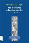 Maria Francesca Righi - San Bernardo e la misericordia. Con un'antologia di testi di san Bernardo sulla misericordia