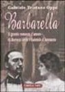 Gabriele T. Oppo, F. Di Tizio - Barbarella. Il grande romanzo d'amore di Barbara Leoni e Gabriele D'Annunzio