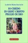 Ludovic-Marie Barrielle - Io credo in Gesù Cristo figlio di Dio