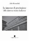 Aldo Bernardini - Le imprese di produzione del cinema muto italiano