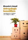Riccardo E. Grassi - Antropologia immobiliare. Comportamenti dell'abitare e marketing immobiliare