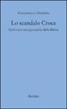 Giancristiano Desiderio - Lo scandalo Croce. Quel vizio insopportabile della libertà