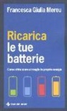 Francesca Giulia Mereu - Ricarica le tue batterie. Come ottimizzare al meglio le proprie energie
