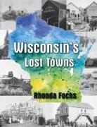 Rhonda Fochs - Wisconsin's Lost Towns
