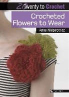 Anna Nikipirowicz - 20 to Crochet: Crocheted Flowers to Wear