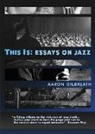 Aaron Gilbreath - This Is: Essays on Jazz