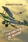 Roberto Vaccari - Francesco Baracca. L'ultimo volo di Pegaso